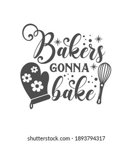 Bakers gonna bake kitchen slogan inscription. Vector kitchen quotes. Illustration for prints on t-shirts and bags, posters, cards. Isolated on white background. Inspirational phrase.