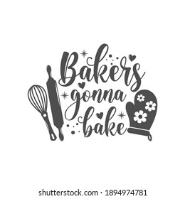 Bakers gonna bake kitchen slogan inscription. Vector kitchen quotes. Illustration for prints on t-shirts and bags, posters, cards. Isolated on white background. Inspirational phrase.