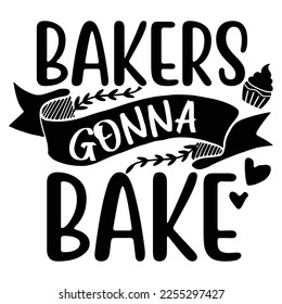 Bakers gonna bake Shirt print template, typography design for shirt, mug, iron, glass, sticker, hoodie, pillow, phone case, etc, perfect design of mothers day fathers day valentine day