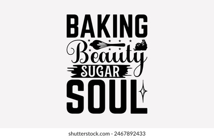 Baking Beauty Sugar Soul - Baking T- Shirt Design, Hand Drawn Lettering Phrase For Cutting Machine, Illustration For Prints On Bags, Posters Vector Template, EPS 10