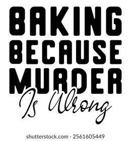 
Baking Because Murder Is Wrong