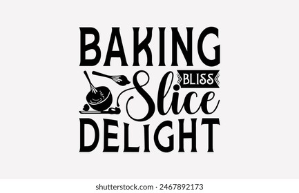 Baking Bliss Slice Delight - Baking T- Shirt Design, Hand Drawn Vintage With Hand-Lettering Decoration Elements, This Illustration Can Be Used As Print And Bags, Stationary Or A Poster. EPS 10