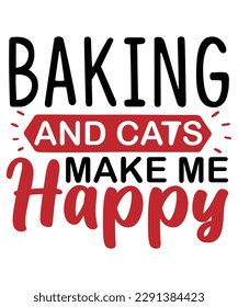 Baking and cats make me happy Shirt print template, typography design for shirt, mug, iron, glass, sticker, hoodie, pillow, phone case, etc, perfect design of mothers day fathers day valentine day