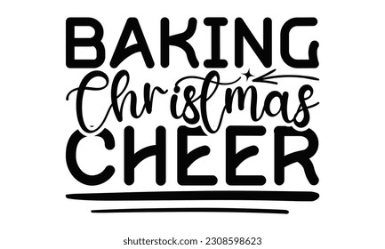 Baking Christmas Cheer - Cooking SVG Design, Hand drawn lettering phrase, Illustration  for prints on t-shirts, bags, posters, cards, Mug, and EPS, Files Cutting .