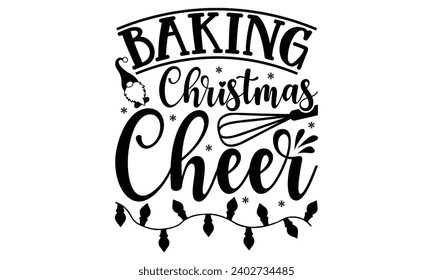 Baking Christmas Cheer- Baking t- shirt design, This illustration can be used as a print on Template bags, stationary or as a poster, Isolated on white background.