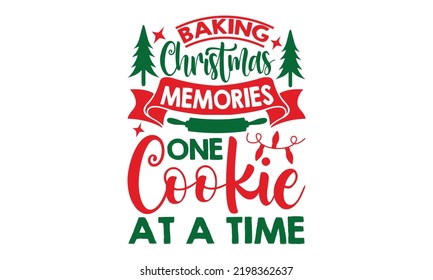 Baking Christmas Memories One Cookie At A Time - Christmas t-shirt design, Funny Quote EPS, Cut File For Cricut, Handmade calligraphy vector illustration, Hand written vector sign, SVG
