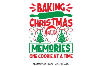 Baking Christmas Memories One Cookie At A Time - Christmas SVG Design, Hand drawn lettering phrase isolated on white background, Calligraphy T-shirt design, EPS, SVG Files for Cutting, bag, cups, card