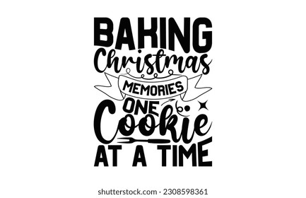  Baking Christmas Memories One Cookie At A Time - Cooking SVG Design, Calligraphy t shirt design, Illustration for prints on t-shirts, bags, posters, cards and Mug.