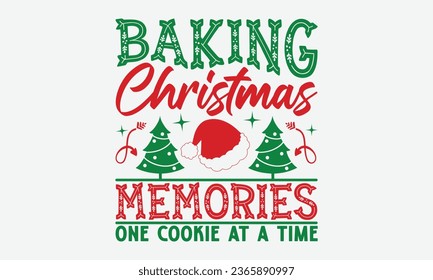 Baking Christmas Memories One Cookie At A Time - Christmas T-shirt Design,  Files for Cutting, Isolated on white background, Cut Files for poster, banner, prints on bags, Digital Download. svg