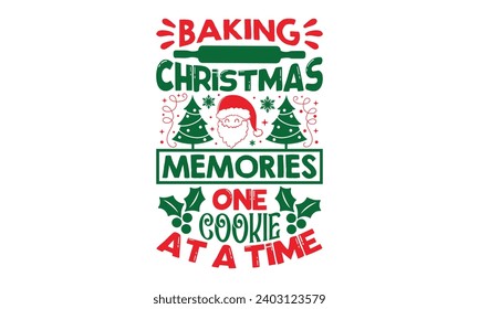 Baking Christmas Memories One Cookie At A Time - Christmas T-Shirt Design, Handmade calligraphy vector illustration, For the design of postcards, Cutting Cricut and Silhouette, EPS 10.