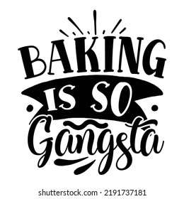 baking is so gangsta Kitchen Lover shirt print template, Cooking Chef Shirt, Culinary typography t-shirt design