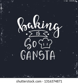 Baking is so gansta Hand drawn typography poster. Conceptual handwritten phrase Home and Family T shirt hand lettered calligraphic design. Inspirational vector