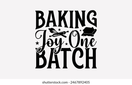 Baking Joy One Batch - Baking T- Shirt Design, Hand Drawn Lettering Phrase For Cutting Machine, Illustration For Prints On Bags, Posters Vector Template, EPS 10