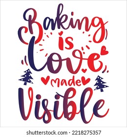 Baking is love made visible Merry Christmas shirt print template, funny Xmas shirt design, Santa Claus funny quotes typography design