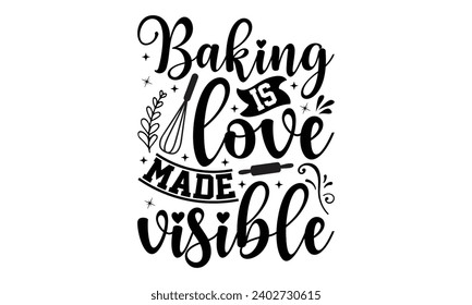 Backen ist Liebe gemacht Sichtbar- Backen T-Shirt-Design, handgezeichnete Phrase für Schneidemaschine, Silhouette Cameo, Cricut, Vektorgrafik-Vorlage, EPS, Schnittdateien