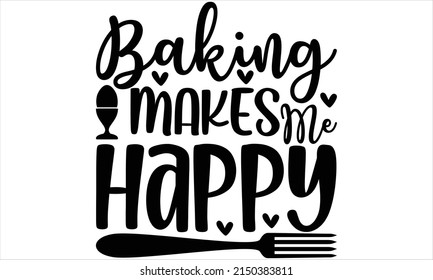  Baking Makes Me Happy  -   Lettering design for greeting banners, Mouse Pads, Prints, Cards and Posters, Mugs, Notebooks, Floor Pillows and T-shirt prints design