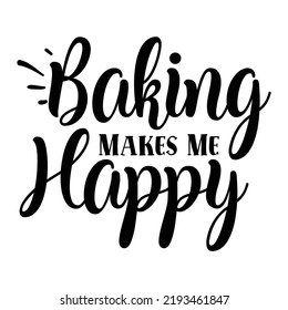 Baking Makes Me Happy Pot con la plantilla de impresión de la camiseta, diseño de tipografía para Navidad, anfitriona, horneado, cocina divertida, mamá cocinera, reina de la cocina, día de la madre