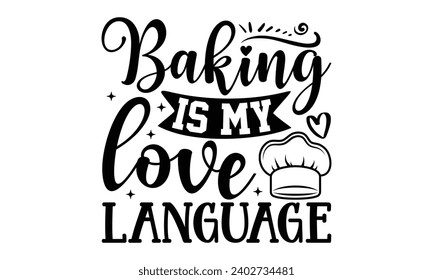 Baking Is My Love Language- Baking t- shirt design, This illustration can be used as a print on Template bags, stationary or as a poster, Isolated on white background.