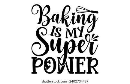 Baking Is My Super power- Baking t- shirt design, This illustration can be used as a print on Template bags, stationary or as a poster, Isolated on white background. svg