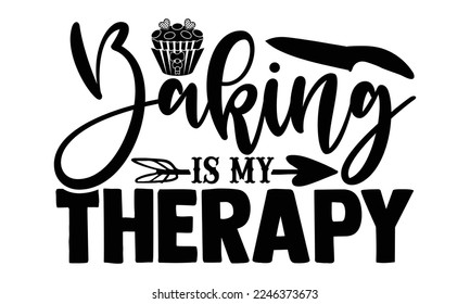 Baking Is My Therapy - Baking t shirt design, svg Files for Cutting and Silhouette, and Hand drawn lettering phrase, Handmade calligraphy vector illustration
