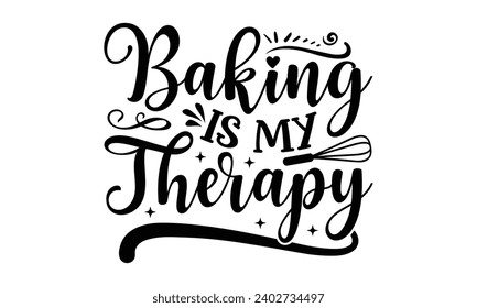 Baking Is My Therapy- Baking t- shirt design, This illustration can be used as a print on Template bags, stationary or as a poster, Isolated on white background.