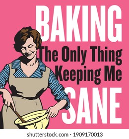 Baking, the only thing keeping me sane, vintage style badge or emblem. Features retro vector drawing of housewife mixing ingredients in a bowl with a wooden spoon.