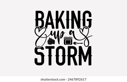 Baking Up A Storm - Baking T- Shirt Design, Hand Drawn Lettering Phrase White Background, Silhouette Cameo, Cricut, Eps, Files For Cutting, Isolated On White Background.