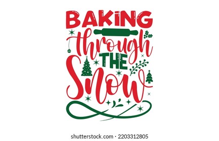 Baking through the snow- Christmas t shirt Design and SVG cut files, Hand drawn lettering for Xmas greetings cards, Good for scrapbooking, posters, templet, greeting cards, banners, svg
