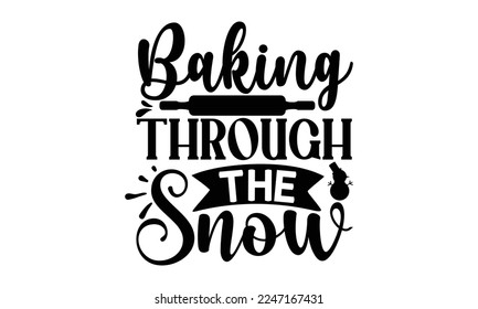 Baking through the snow, Cooking t shirt design,  svg Files for Cutting and Silhouette, and Hand drawn lettering phrase, restaurant, logo, bakery, street festival, kitchen decor eps 10