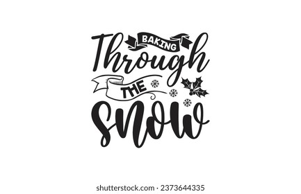 Baking Through The Snow - Lettering design for greeting banners, Mouse Pads, Prints, Cards and Posters, Mugs, Notebooks, Floor Pillows and T-shirt prints design.
