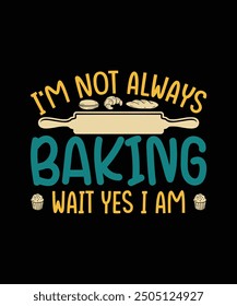 Baking T-shirt Design I'm Not Always Baking wait yes i am
