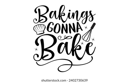 Bakings Gonna Bake- Baking t- shirt design, Hand drawn lettering phrase for Cutting Machine, Silhouette Cameo, Cricut, Vector illustration Template, eps, Files for Cutting