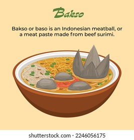 Bakso or baso is an Indonesian meatball, or a meat paste made from beef surimi. Its texture is similar to the Chinese beef ball, fish ball, or pork ball.
