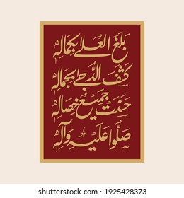 "Balaghal Ula Bikamalihi" means: He (Muhammad) attained exaltation by his perfection. He dispelled darkness by his beauty. Beauteous are all his qualities. Benediction be on him and on his family.