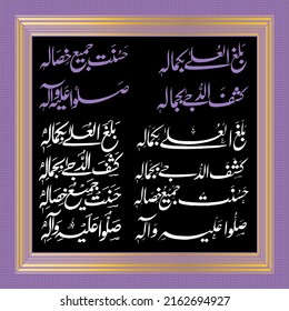 "Balaghal Ula Bikamalihi" means: He (Muhammad) attained exaltation by his perfection. He dispelled darkness by his beauty. Beauteous are all his qualities. Benediction be on him and on his family.