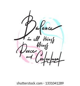 Balance in all things brings peace and contentment - inspire motivational quote. Hand drawn beautiful lettering. Print for inspirational poster, t-shirt, bag, cups, card, yoga flyer, sticker, badge.