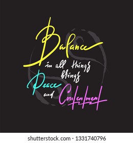 Balance in all things brings peace and contentment - inspire motivational quote. Hand drawn beautiful lettering. Print for inspirational poster, t-shirt, bag, cups, card, yoga flyer, sticker, badge.