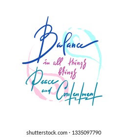Balance in all things brings peace and contentment - inspire motivational quote. Hand drawn beautiful lettering. Print for inspirational poster, t-shirt, bag, cups, card, yoga flyer, sticker, badge.