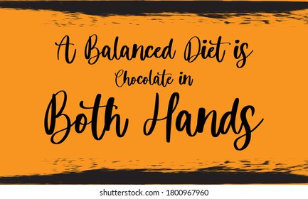 A balanced diet is chocolate in both hands Typography Handwritten Calligraphy Black Color Text On Yellow 
Background
