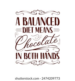 A balanced diet means chocolate in both hands. Chocolate design with vintage grunge effect.typography Chocolate shirt and poster.