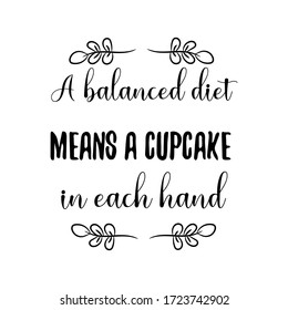  A balanced diet means a cupcake in each hand. Vector Quote