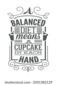A balanced diet means a cupcake in each hand for t-shirt. Food vintage t-shirt design.