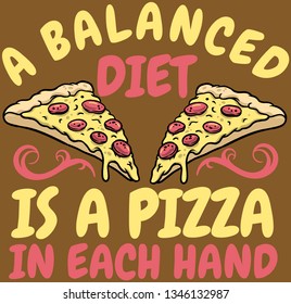 An balanced diet is a pizza in each hand. 