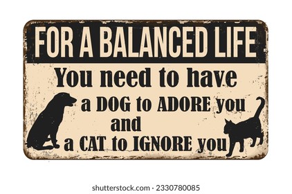 For a balanced life you need a dog to adore you and a cat to ignore you vintage rusty metal sign on a white background, vector illustration