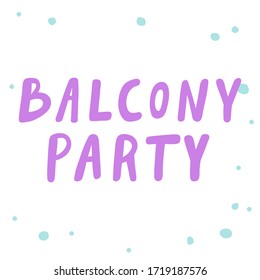 Balcony party. Sticker for social media content. Vector hand drawn illustration with cartoon lettering. Bubble pop art comic style poster, t shirt print, post card, video blog cover