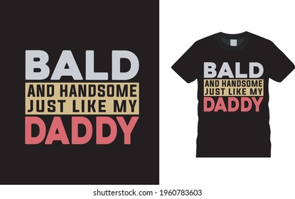 Bald And Handsome Just Like My Daddy T shirt Design, vector, apparel, eps 10, template, dad typography t shirt 