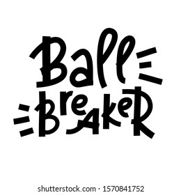 Ball breaker - inspire motivational quote. Hand drawn lettering. Youth slang, idiom. Print for inspirational poster, t-shirt, bag, cups, card, flyer, sticker, badge. Cute and funny vector writing