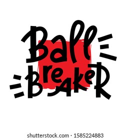 Ball breaker - inspire motivational quote. Hand drawn lettering. Youth slang, idiom. Print for inspirational poster, t-shirt, bag, cups, card, flyer, sticker, badge. Cute and funny vector writing