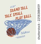 Ball in the hoop. Stand tall, talk small, play ball. Team sports vintage typography silkscreen t-shirt print vector illustration.