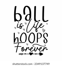 Ball is Life Hoops Forever, Basketball SVG t-shirt design ,basketball T Shirt Design SVG Graphic
